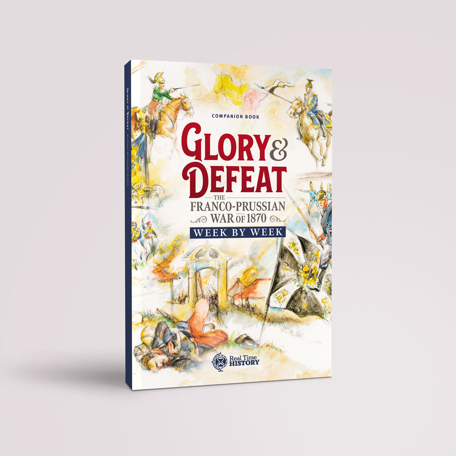 Glory & Defeat - The Franco-Prussian War Week by Week from Real Time History (Digital Edition)